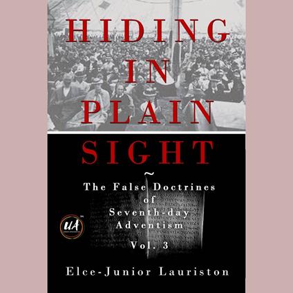 Hiding In Plain Sight: The False Doctrines of Seventh-day Adventism Vol. III