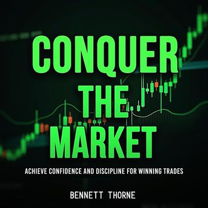 Conquer the Market: Achieve Confidence and Discipline for Winning Trades