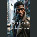 Twisted Acts (A Detective Harris Thriller)