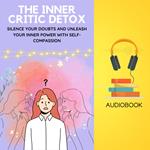 Inner Critic Detox, The: Silence Your Doubts and Unleash Your Inner Power with Self-Compassion