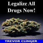 Legalize All Drugs Now!