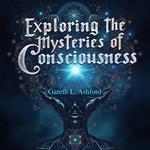 Exploring the Mysteries of Consciousness: A Journey Beyond Reality