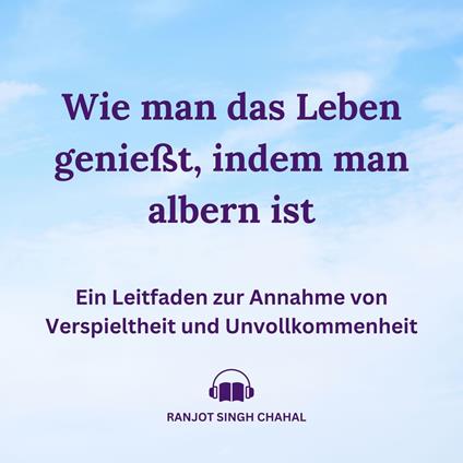 Wie man das Leben genießt, indem man albern ist