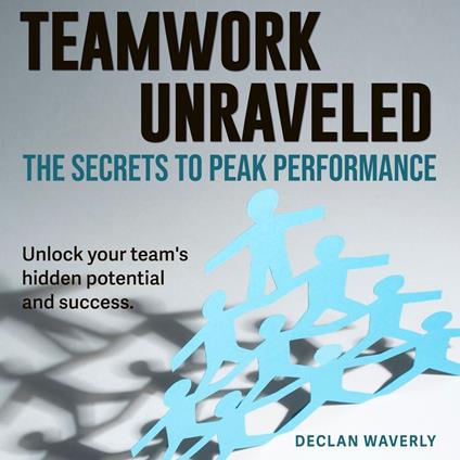 Teamwork Unraveled: The Secrets to Peak Performance