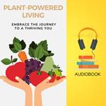 Plant-Powered Living: Embrace the Journey to a Thriving You