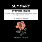 SUMMARY - Effortless Healing: 9 Simple Ways To Sidestep Illness, Shed Excess Weight, And Help Your Body Fix Itself By Joseph Dr. Mercola