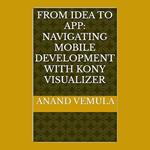 From Idea to App: Navigating Mobile Development with Kony Visualizer