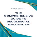 Comprehensive Guide to Becoming an Influencer, The