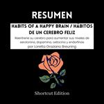 RESUMEN - Habits Of A Happy Brain / Hábitos de un cerebro feliz: Reentrene su cerebro para aumentar sus niveles de serotonina, dopamina, oxitocina y endorfinas Por Loretta Graziano Breuning