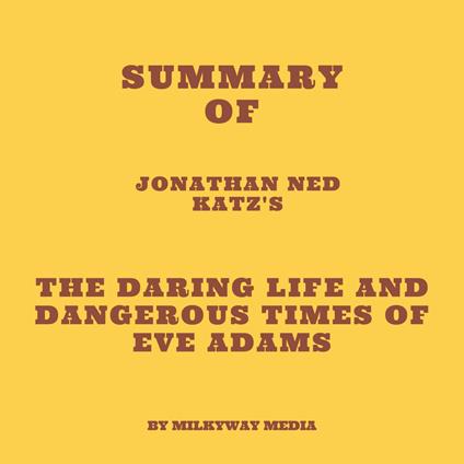 Summary of Jonathan Ned Katz's The Daring Life and Dangerous Times of Eve Adams