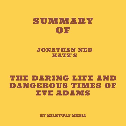 Summary of Jonathan Ned Katz's The Daring Life and Dangerous Times of Eve Adams