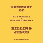 Summary of Bill O'Reilly & Martin Dugard's Killing Jesus