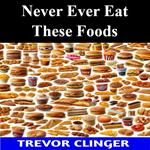 Never Ever Eat These Foods