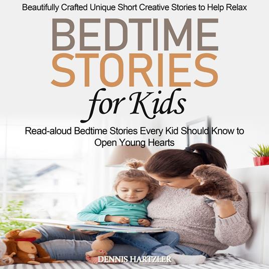 Bedtime Stories for Kids: Read-aloud Bedtime Stories Every Kid Should Know to Open Young Hearts (Beautifully Crafted Unique Short Creative Stories to Help Relax)