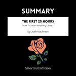 SUMMARY - The First 20 Hours: How To Learn Anything... Fast! By Josh Kaufman