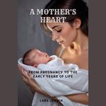 Mother's Heart, A - From Pregnancy to the Early Years of Life