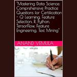 Mastering Data Science: Comprehensive Practice Questions for Certification - Q Learning, Feature Selection, R, Python, TensorFlow, Feature Engineering, Text Mining