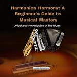 Harmonica Harmony: A Beginner's Guide to Musical Mastery