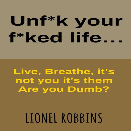 Unf*k your f*ked life…