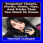 Snapchat Cheats, Hacks, Hints, Tips, And Tricks That You Need To Know