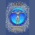 AI Ethics:Navigating the Moral Implications of Artificial Intelligence