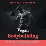 Vegan Bodybuilding: High Protein Recipes for Muscle Mass and Physical Strength (Building Muscle Fast With Vegan Bodybuilding Recipes and Vegan Muscle Growth Meals)