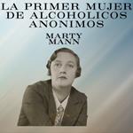 La primer mujer de Alcoholicos Anonimos: Marty Mann