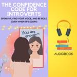 Confidence Code for Introverts, The: Speak Up, Find Your Voice, and Be Bold (Even When It's Scary)