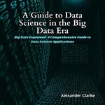 Guide to Data Science in the Big Data Era, A