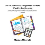 Dollars and Sense: A Beginner's Guide to Effective Bookkeeping