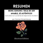 RESUMEN - Being Genuine / Deja De Ser Amable, Sé Auténtico!: Como Estar Con Los Demás Sin Dejar De Ser Uno Mismo por Thomas D'Ansembourg