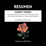 RESUMEN - Margin / Margen: Cómo restaurar las reservas emocionales, físicas, financieras y de tiempo en vidas sobrecargadas Por Richard Swenson