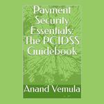 Payment Security Essentials: The PCIDSS Guidebook