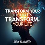 Transform Your Thoughts, Transform Your Life: A Mindset Revolution