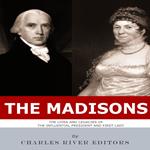 Madisons, The: The Lives and Legacies of the Influential President and First Lady