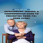Safeguarding Seniors:: A Comprehensive Guide to Preventing Door-to-Door Scams
