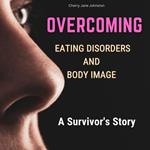 Overcoming Eating Disorders and Body Image : A Survivor's Story