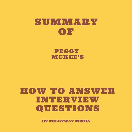 Summary of Peggy McKee's How to Answer Interview Questions