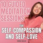 10 Guided Meditation Sessions for Self-Compassion and Self-Love