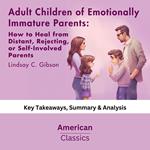 Adult Children of Emotionally Immature Parents: How to Heal from Distant, Rejecting, or Self-Involved Parents by Lindsay C. Gibson