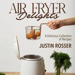 Air Fryer Delights, A Delicious Collection of Recipes