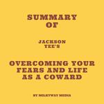 Summary of Jackson Yee's Overcoming Your Fears and Life as a Coward