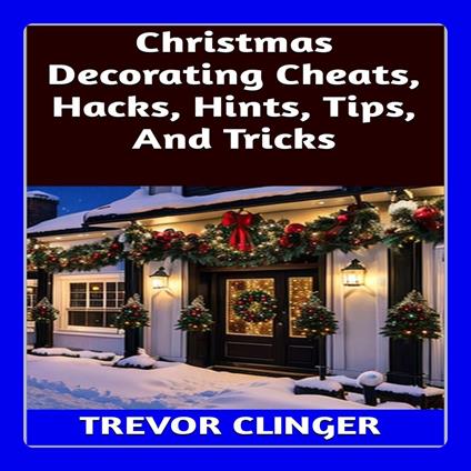 Christmas Decorating Cheats, Hacks, Hints, Tips, And Tricks