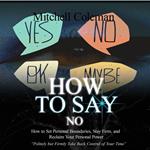 How to Say No: Politely but Firmly Take Back Control of Your Time (How to Set Personal Boundaries, Stay Firm, and Reclaim Your Personal Power)