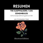 RESUMEN - The Sleepwalkers / Los sonámbulos: Cómo Europa entró en guerra en 1914 Por Christopher Clark