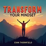 Transform Your Mindset: Become a Better You