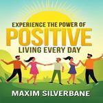 Experience the Power of Positive Living Every Day