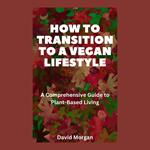 How to Transition to a Vegan Lifestyle