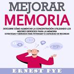 Mejorar Memoria: Descubre cómo aumentar la concentración utilizando los mejores ejercicios para la memoria (Estrategias y ejercicios para potenciar tu capacidad de recordar)