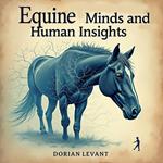 Equine Minds and Human Insights: Neuroscience of Horsemanship Simplified